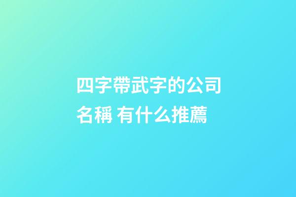 四字帶武字的公司名稱 有什么推薦-第1張-公司起名-玄機派